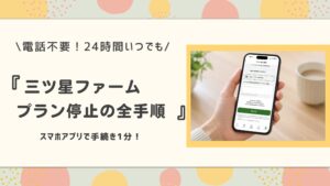 三ツ星ファームプラン停止の全手順。電話不要、24時間いつでも、スマホアプリで手続き1分