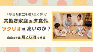 共働き家庭の夕食代、ツクリオは高いのか